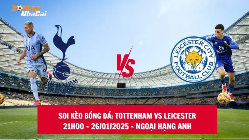 Soi kèo nhà cái Tottenham vs Leicester – 21h00 – 26/01/2025 – Ngoại hạng Anh